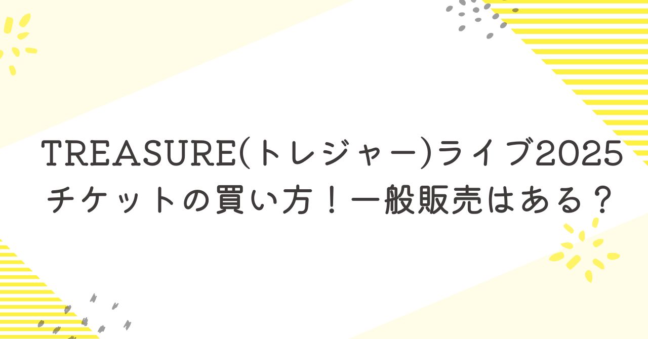 TREASURE(トレジャー)ライブ2025のチケットの買い方